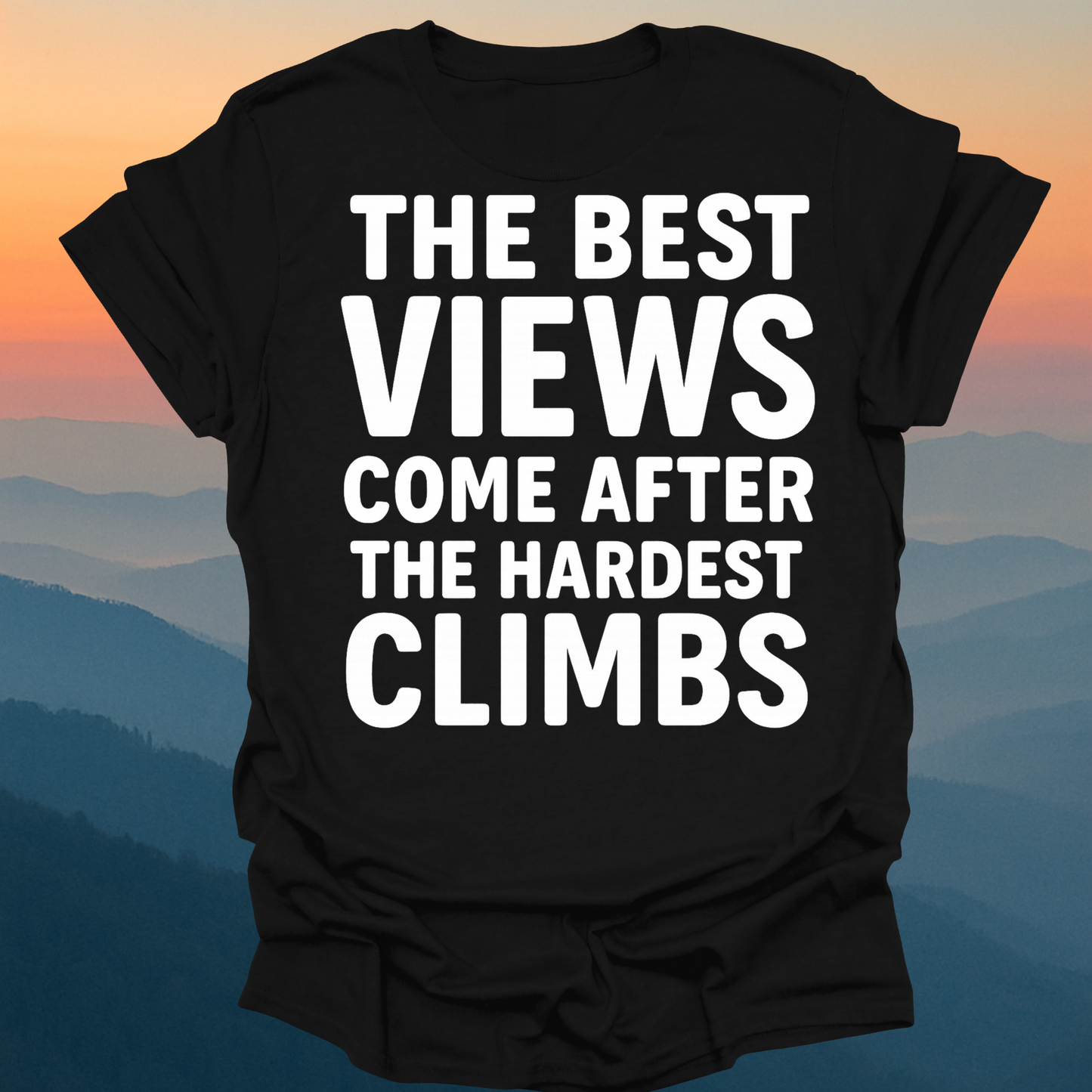 The best Views Come After The Hardest Climb – Made for Those Who Wander with Heart