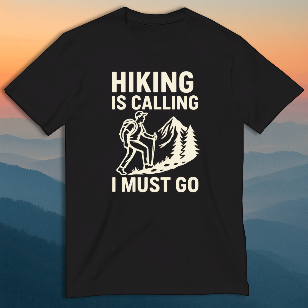 Hiking Is Calling I Must Go – Made For Those Who Wander With Heart Hiking Tee – Blaze Your Own Path