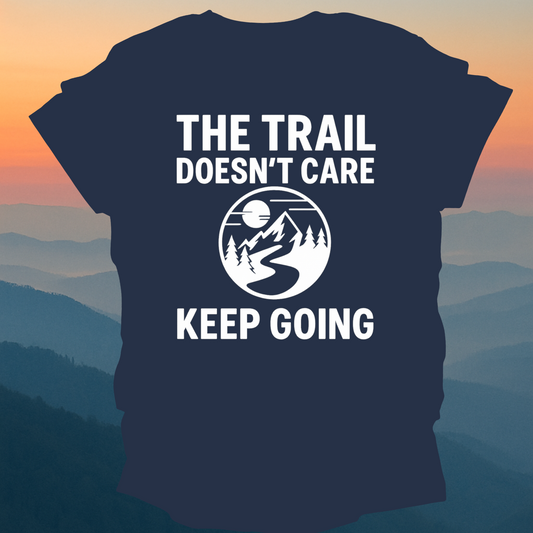 The Trail Doesn't Care – Made for Those Who Wander with Heart