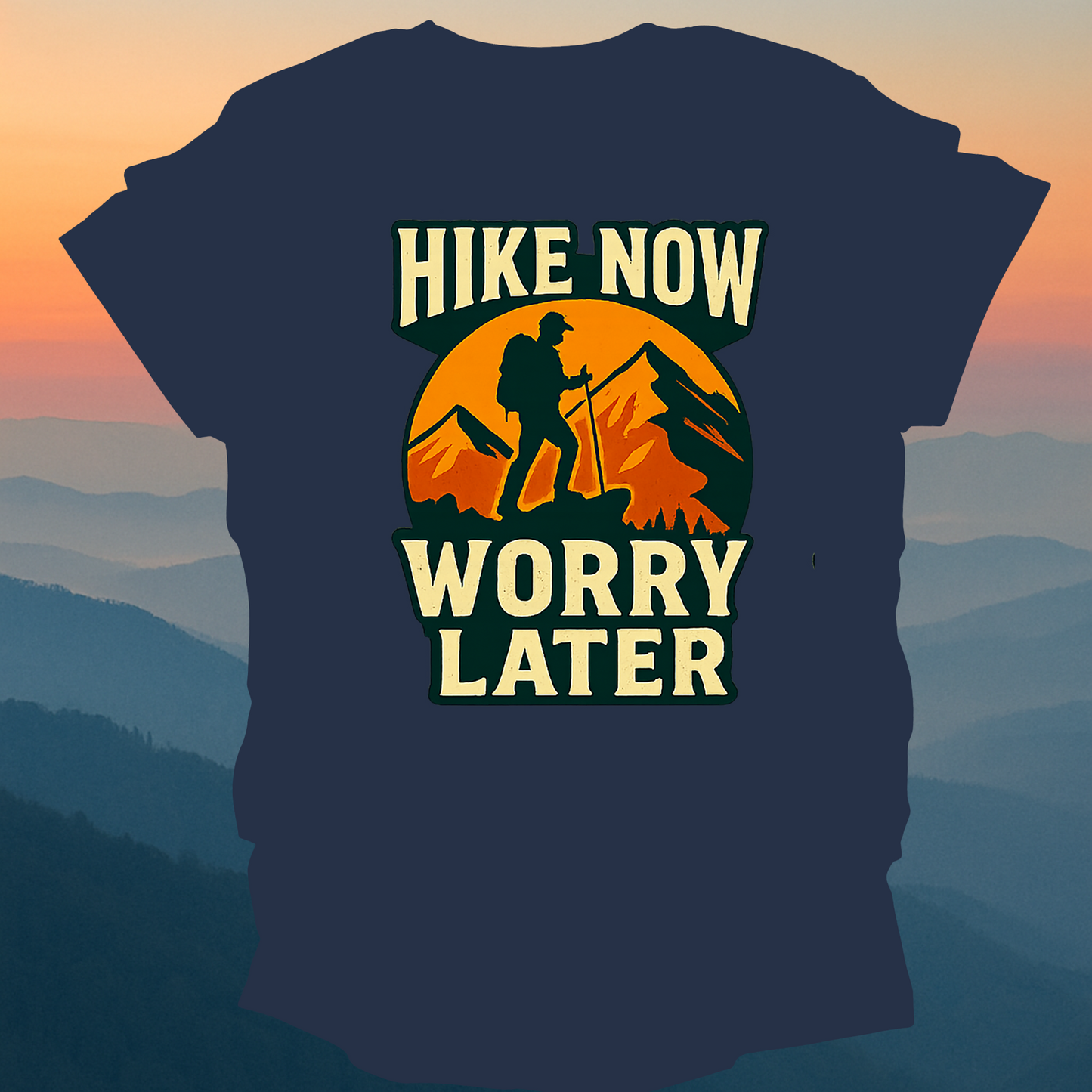 Hike Now Worry Later – Made for Those Who Wander with Heart