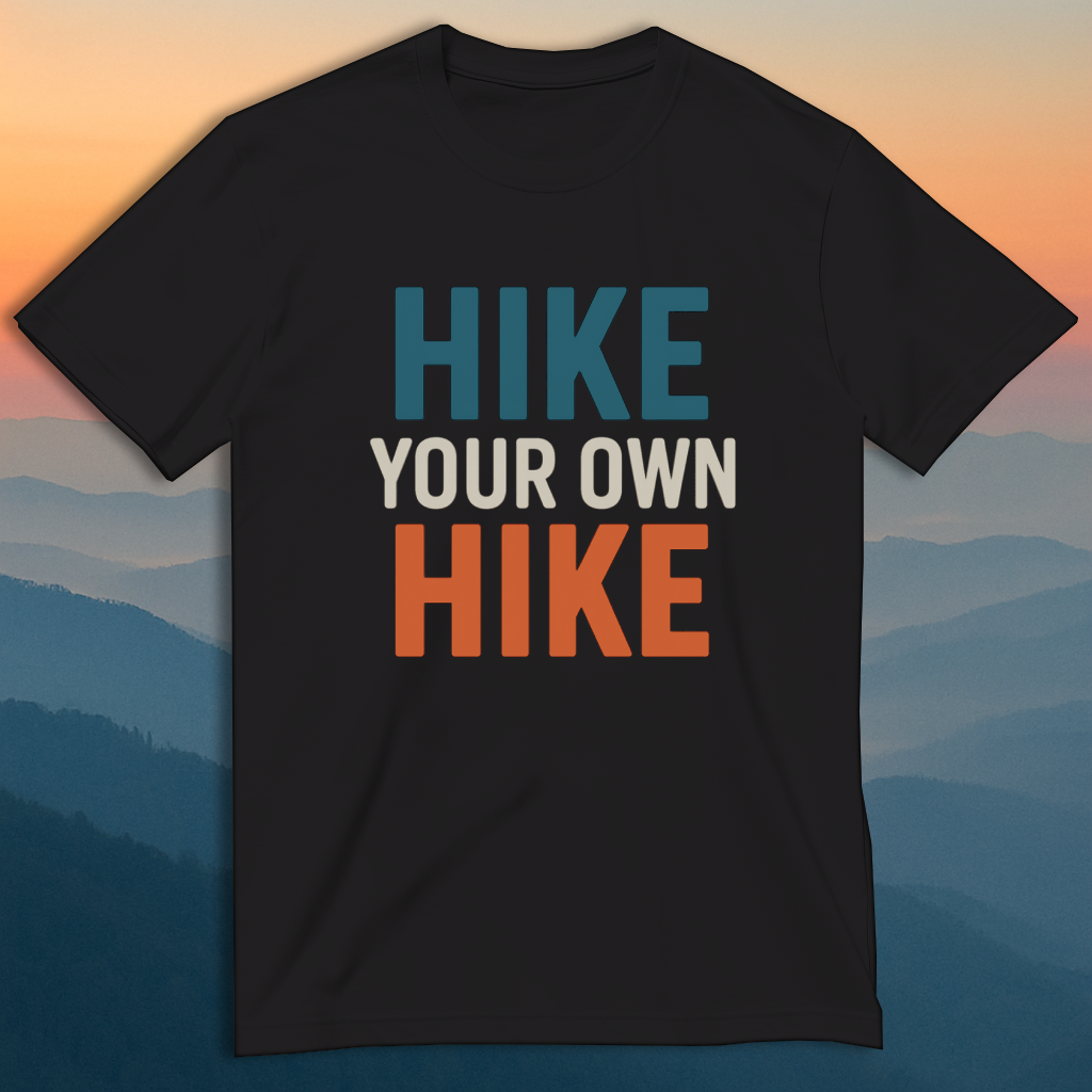 Hike Your Own Hike – Made For Those Who Wander With Heart Hiking Tee – Roam Far, Stay Wild